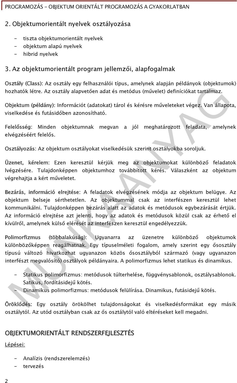 Az osztály alapvetően adat és metódus (művelet) definíciókat tartalmaz. Objektum (példány): Információt (adatokat) tárol és kérésre műveleteket végez.