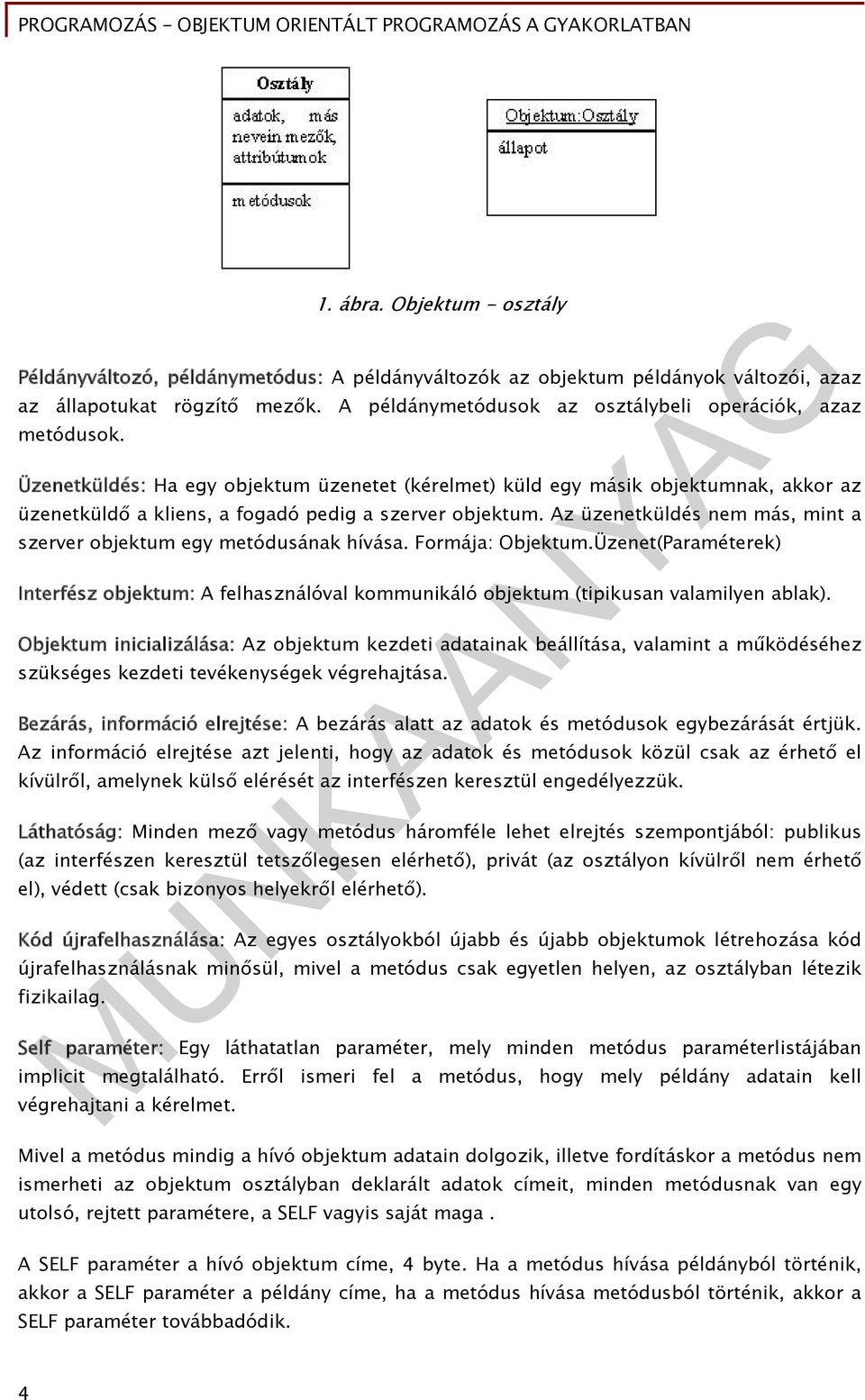 Üzenetküldés: Ha egy objektum üzenetet (kérelmet) küld egy másik objektumnak, akkor az üzenetküldő a kliens, a fogadó pedig a szerver objektum.