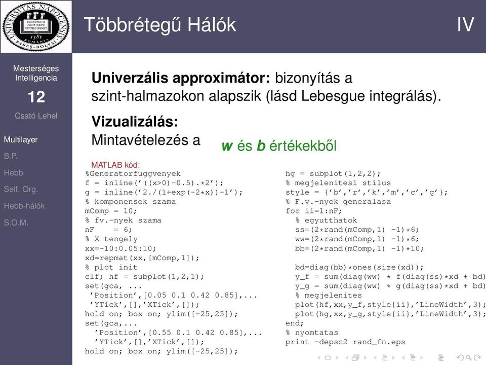 -nyek szama nf = 6; % X tengely xx=-10:0.05:10; xd=repmat(xx,[mcomp,1]); % plot init clf; hf = subplot(1,2,1); set(gca,... Position,[0.05 0.1 0.42 0.85],.