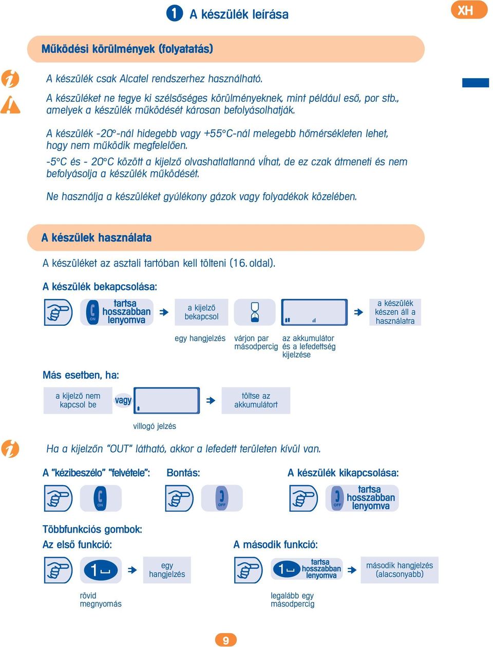 -5 C és - 20 C között a kijelz> olvashatlatlanná v hat, de ez czak átmeneti és nem befolyásolja a készülék m_ködését. Ne használja a készüléket gyúlékony gázok vagy folyadékok közelében.