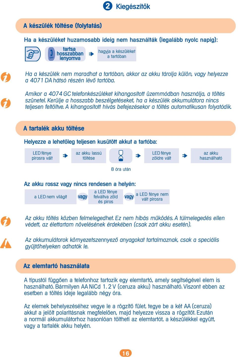 Kerülje a hosszabb beszélgetéseket, ha a készülék akkumulátora nincs teljesen feltöltve. A kihangosított hívás befejezésekor a töltés automatikusan folyatódik.