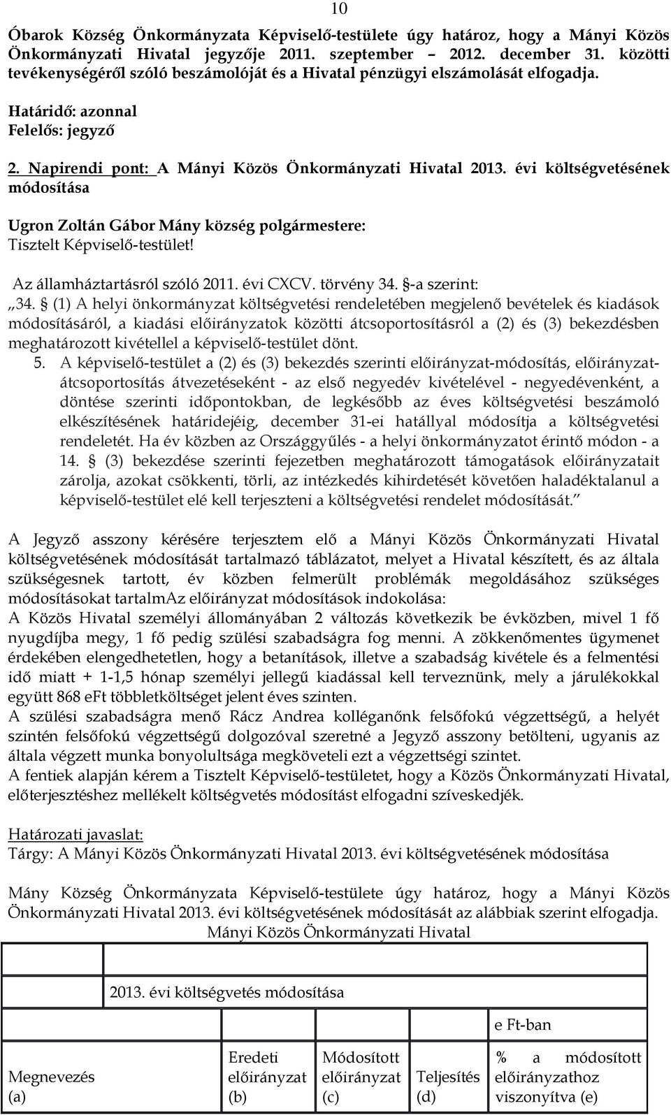 évi költségvetésének módosítása Ugron Zoltán Gábor Mány község polgármestere: Tisztelt Képviselő-testület! Az államháztartásról szóló 2011. évi CXCV. törvény 34. -a szerint: 34.