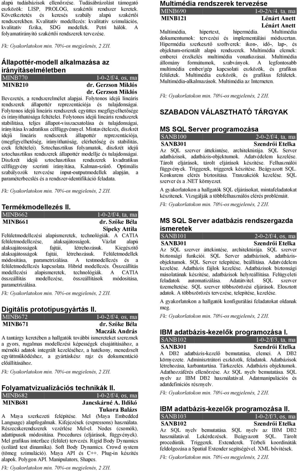 Állapottérmodell alkalmazása az irányításelméletben MINB770 102/f/4, os, ma MINB210 dr. Gerzson Miklós dr. Gerzson Miklós Bevezetés, a rendszerelmélet alapjai.