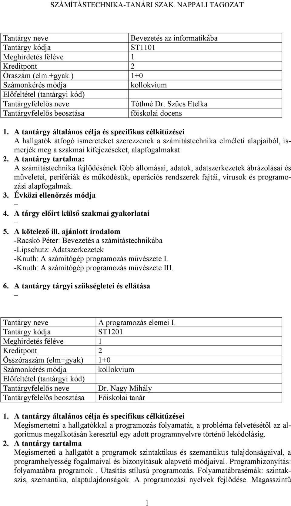 A tantárgy tartalma: A számítástechnika fejlődésének főbb állomásai, adatok, adatszerkezetek ábrázolásai és műveletei, perifériák és működésük, operációs rendszerek fajtái, vírusok és programozási