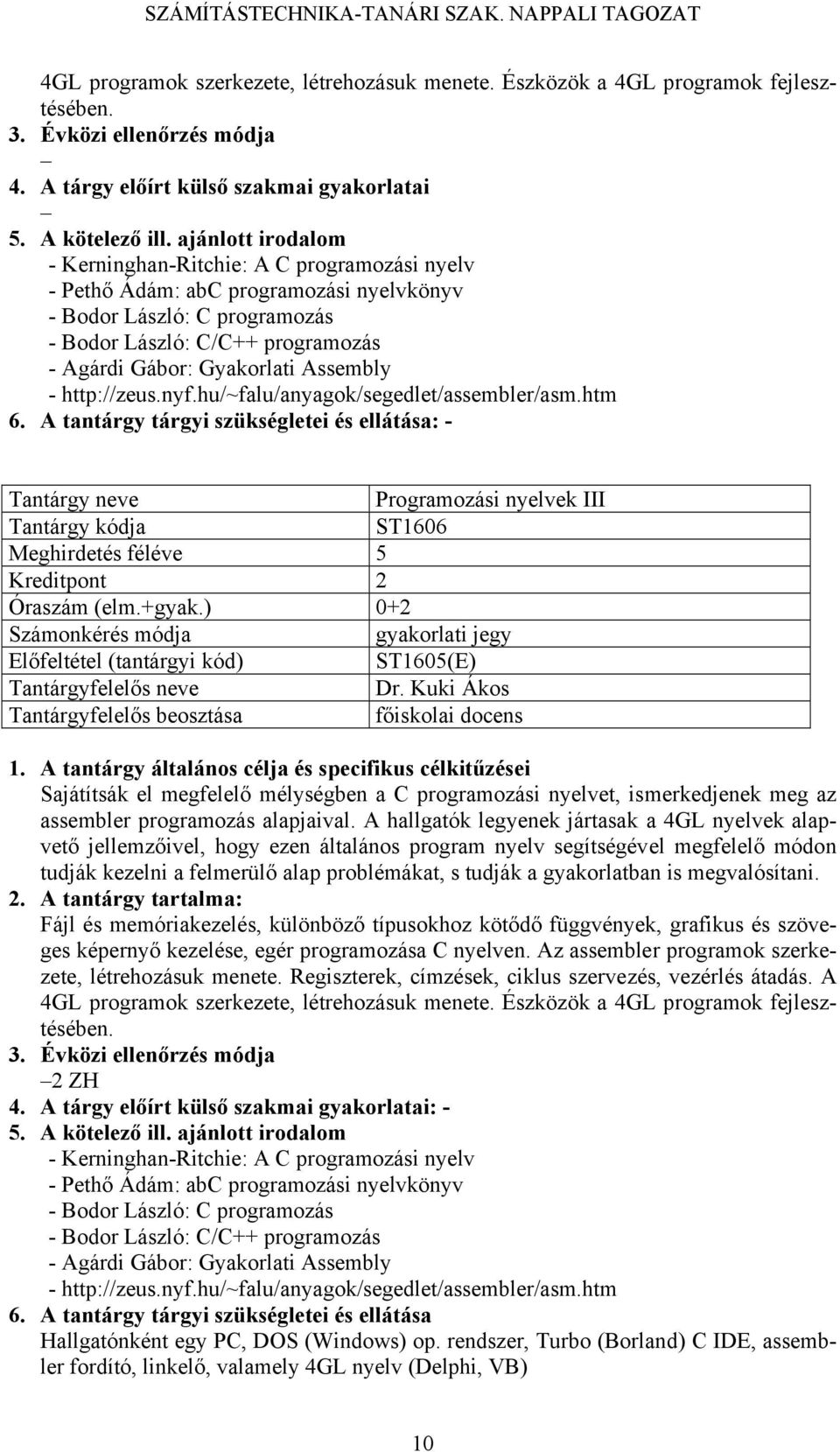 http://zeus.nyf.hu/~falu/anyagok/segedlet/assembler/asm.htm : Programozási nyelvek III ST1606 Meghirdetés féléve 5 Óraszám (elm.+gyak.) 0+2 gyakorlati jegy ST1605(E) Tantárgyfelelős neve Dr.