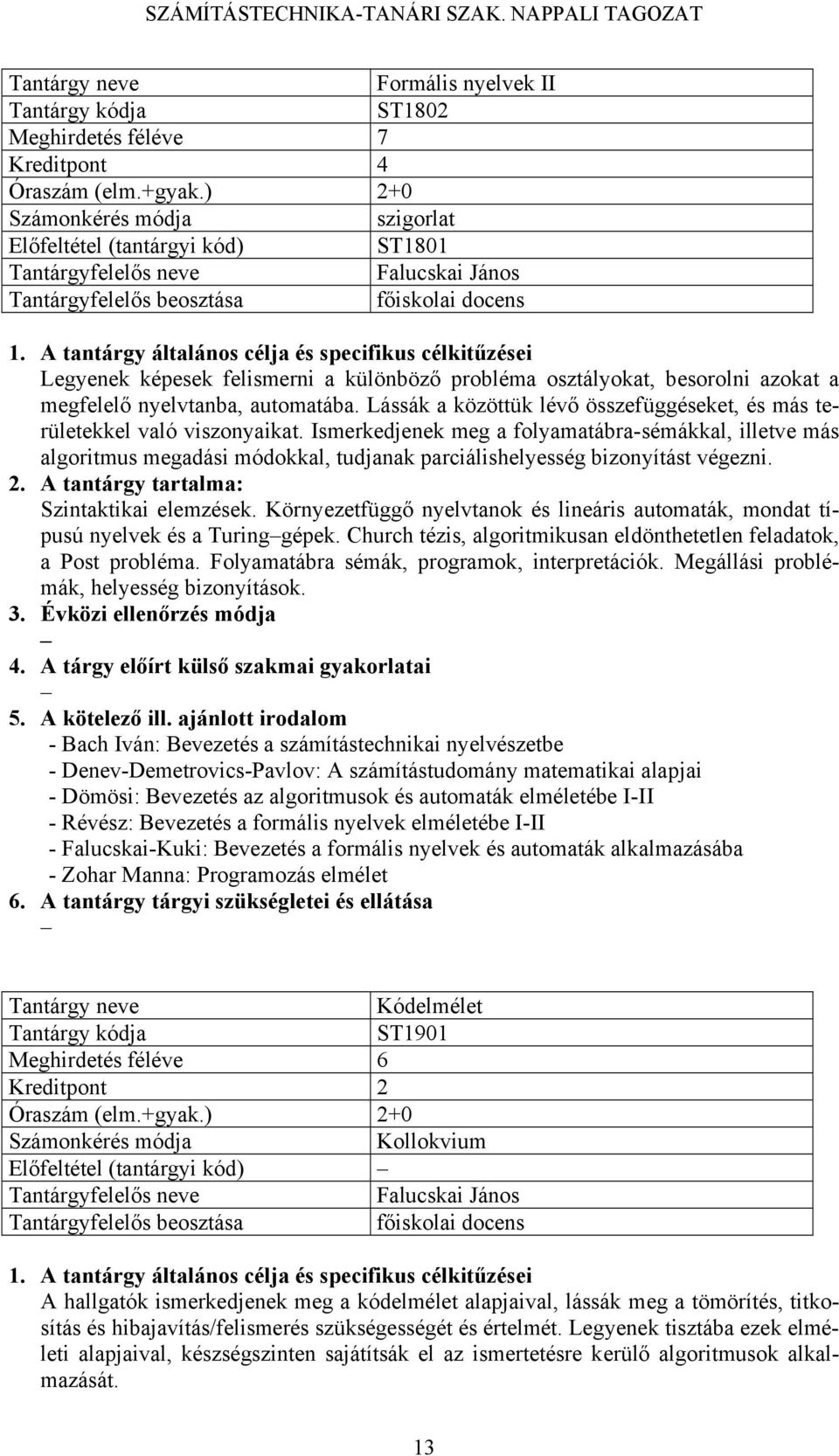 nyelvtanba, automatába. Lássák a közöttük lévő összefüggéseket, és más területekkel való viszonyaikat.