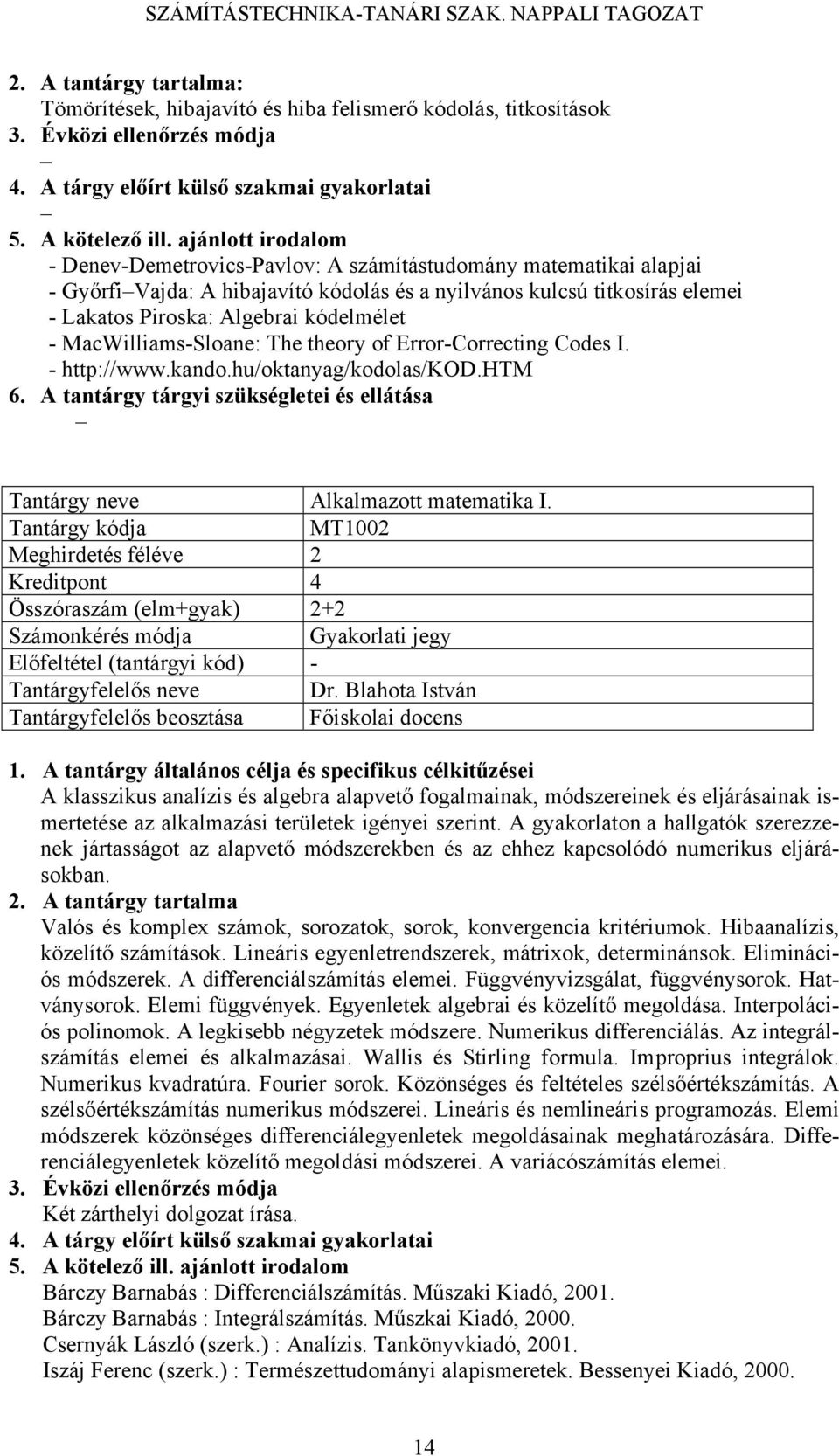 MacWilliamsSloane: The theory of ErrorCorrecting Codes I. http://www.kando.hu/oktanyag/kodolas/kod.htm Alkalmazott matematika I.