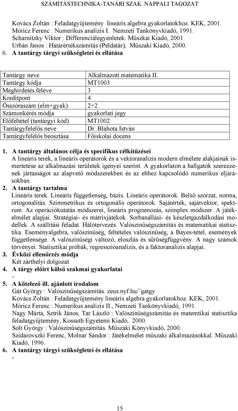 MT1003 Meghirdetés féléve 3 Összóraszám (elm+gyak) 2+2 gyakorlati jegy MT1002 Tantárgyfelelős neve Dr.