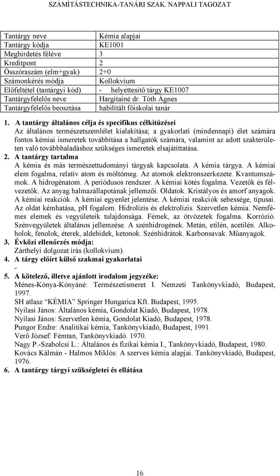 számára, valamint az adott szakterületen való továbbhaladáshoz szükséges ismeretek elsajátíttatása. 2. A tantárgy tartalma A kémia és más természettudományi tárgyak kapcsolata. A kémia tárgya.