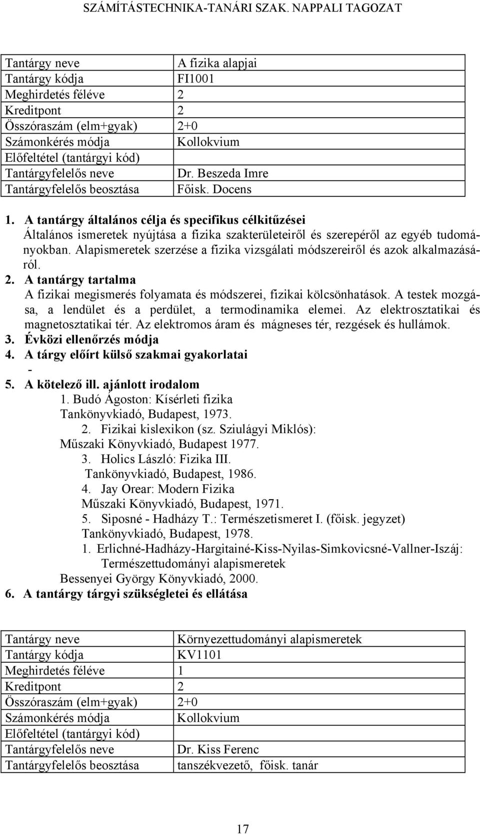 A tantárgy tartalma A fizikai megismerés folyamata és módszerei, fizikai kölcsönhatások. A testek mozgása, a lendület és a perdület, a termodinamika elemei.