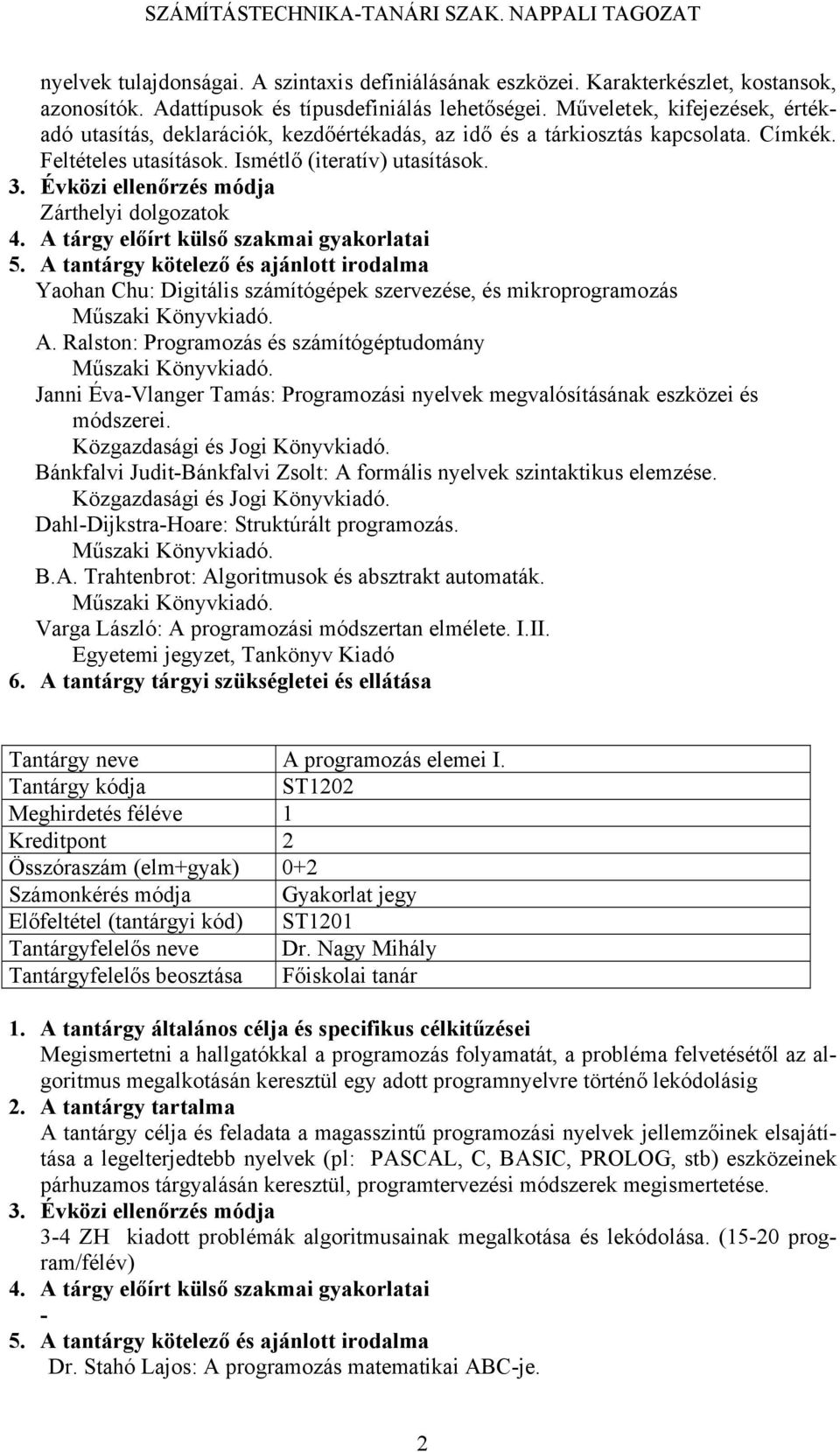 A tantárgy kötelező és ajánlott irodalma Yaohan Chu: Digitális számítógépek szervezése, és mikroprogramozás Műszaki Könyvkiadó. A. Ralston: Programozás és számítógéptudomány Műszaki Könyvkiadó.