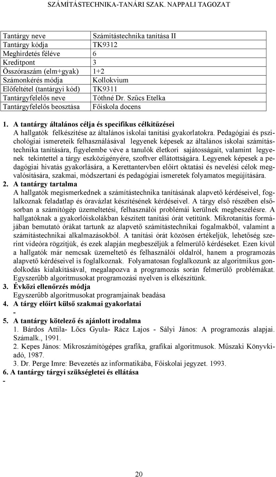 Pedagógiai és pszichológiai ismereteik felhasználásával legyenek képesek az általános iskolai számítástechnika tanítására, figyelembe véve a tanulók életkori sajátosságait, valamint legyenek