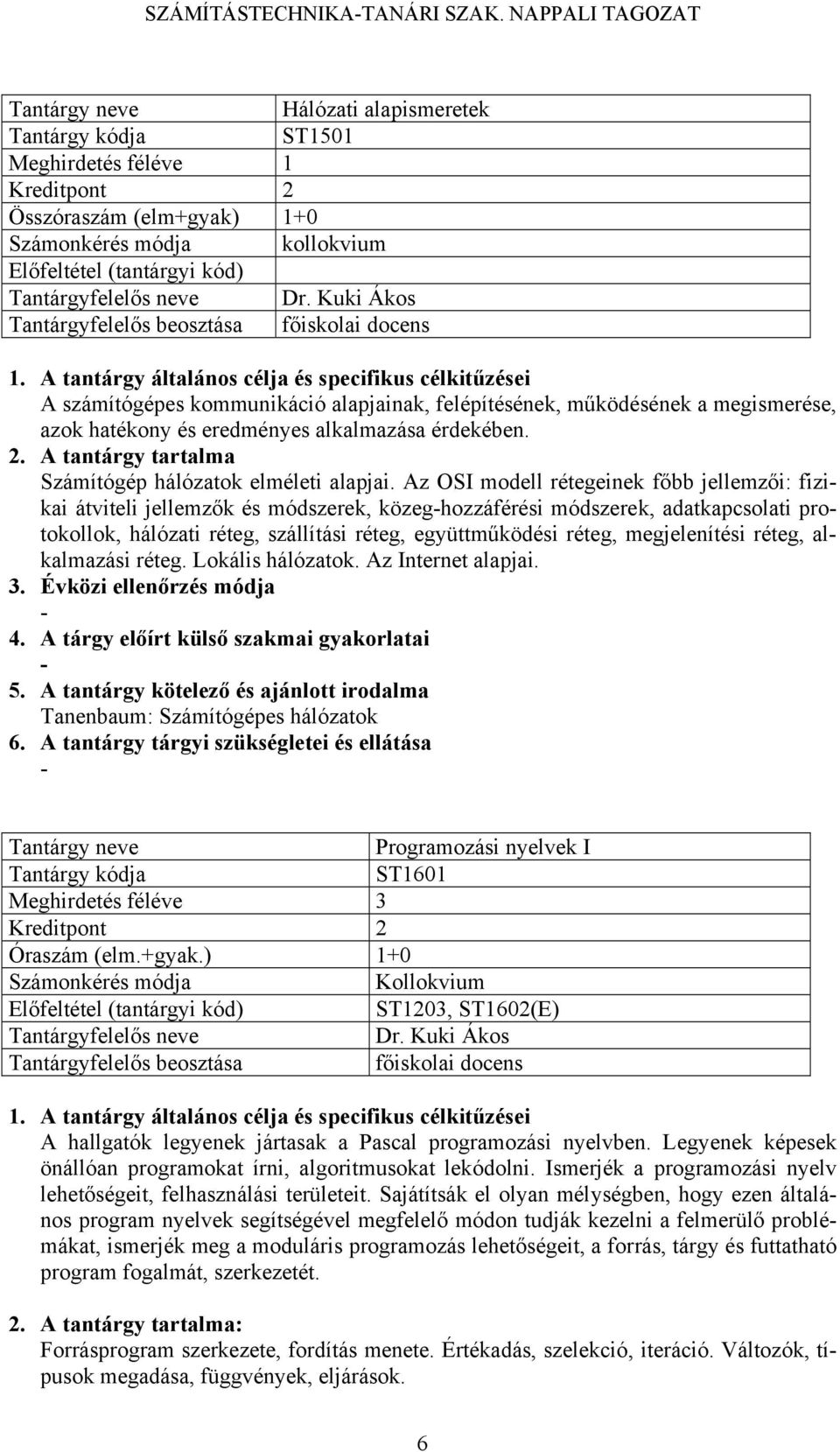 hatékony és eredményes alkalmazása érdekében. 2. A tantárgy tartalma Számítógép hálózatok elméleti alapjai.