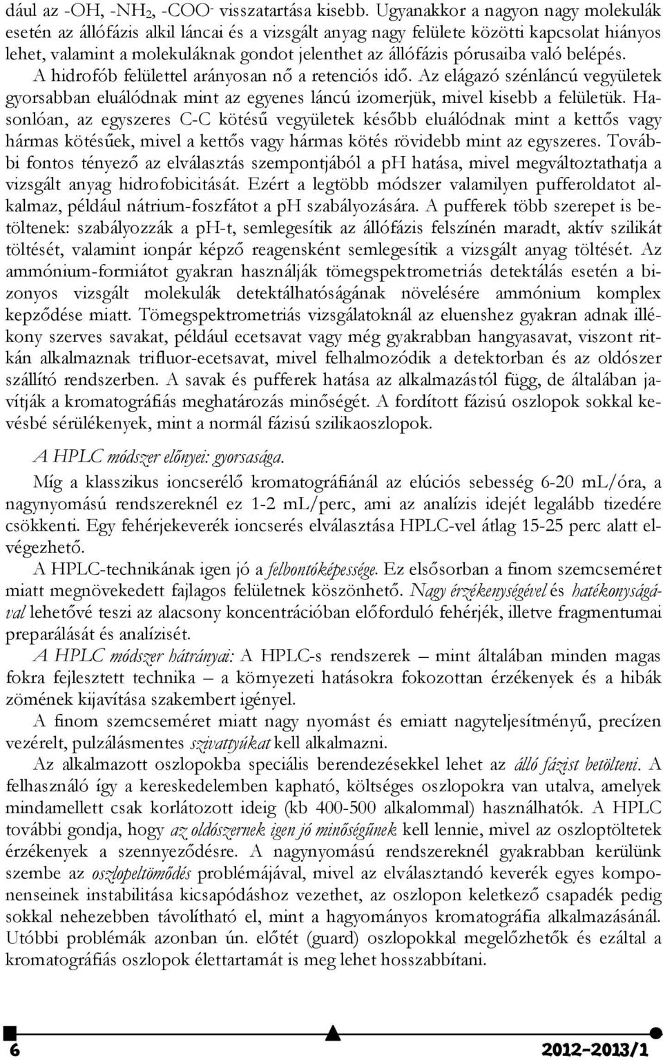 való belépés. A hidrofób felülettel arányosan nő a retenciós idő. Az elágazó szénláncú vegyületek gyorsabban eluálódnak mint az egyenes láncú izomerjük, mivel kisebb a felületük.