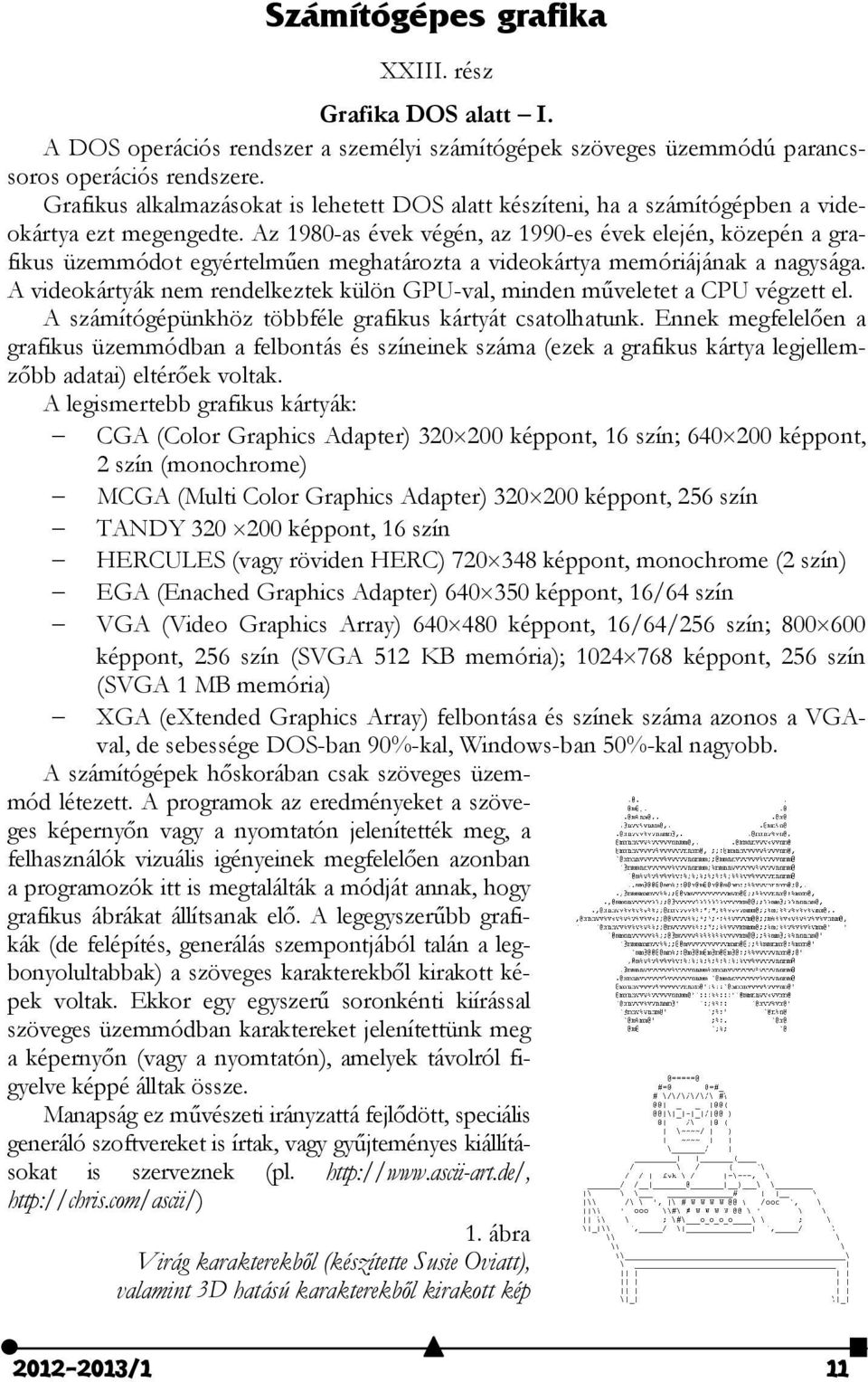 Az 1980-as évek végén, az 1990-es évek elején, közepén a grafikus üzemmódot egyértelműen meghatározta a videokártya memóriájának a nagysága.