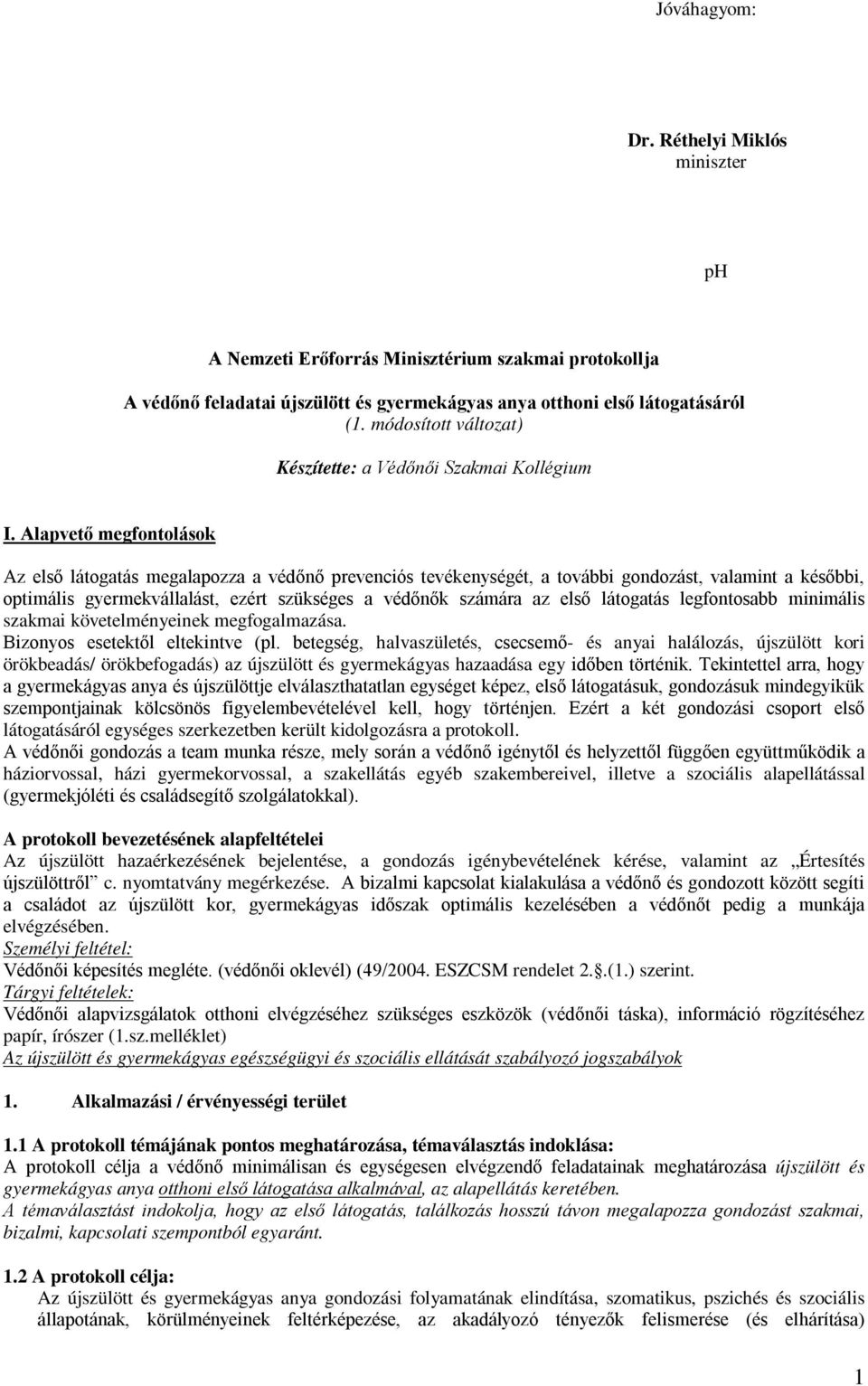 Alapvető megfontolások Az első látogatás megalapozza a védőnő prevenciós tevékenységét, a további gondozást, valamint a későbbi, optimális gyermekvállalást, ezért szükséges a védőnők számára az első