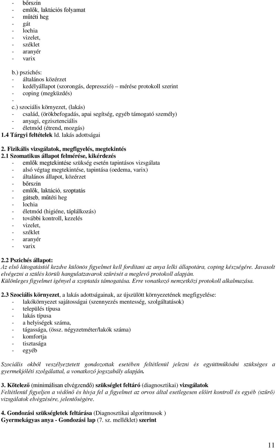 ) szociális környezet, (lakás) - család, (örökbefogadás, apai segítség, egyéb támogató személy) - anyagi, egzisztenciális - életmód (étrend, mozgás) 1.4 Tárgyi feltételek ld. lakás adottságai 2.