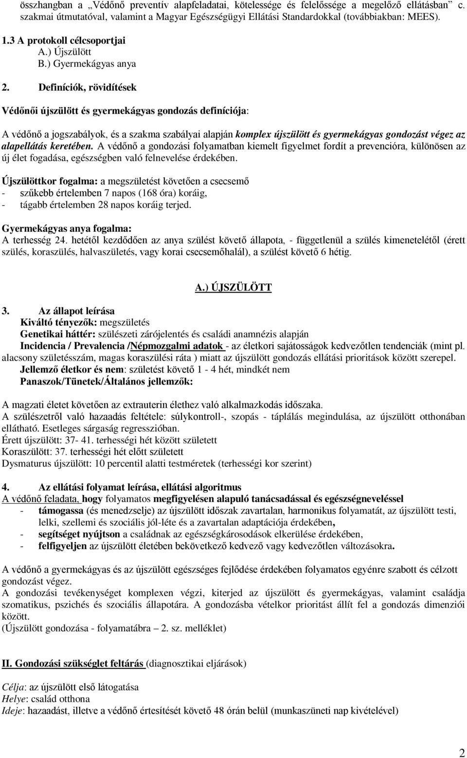 Definíciók, rövidítések Védőnői újszülött és gyermekágyas gondozás definíciója: A védőnő a jogszabályok, és a szakma szabályai alapján komplex újszülött és gyermekágyas gondozást végez az alapellátás