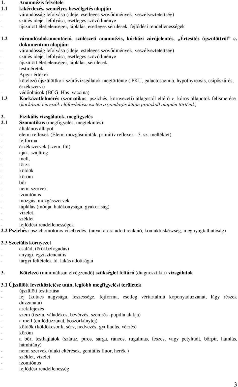 táplálás, esetleges sérülések, fejlődési rendellenességek 1.2 várandósdokumentáció, szülészeti anamnézis, kórházi zárójelentés, Értesítés újszülöttről c.