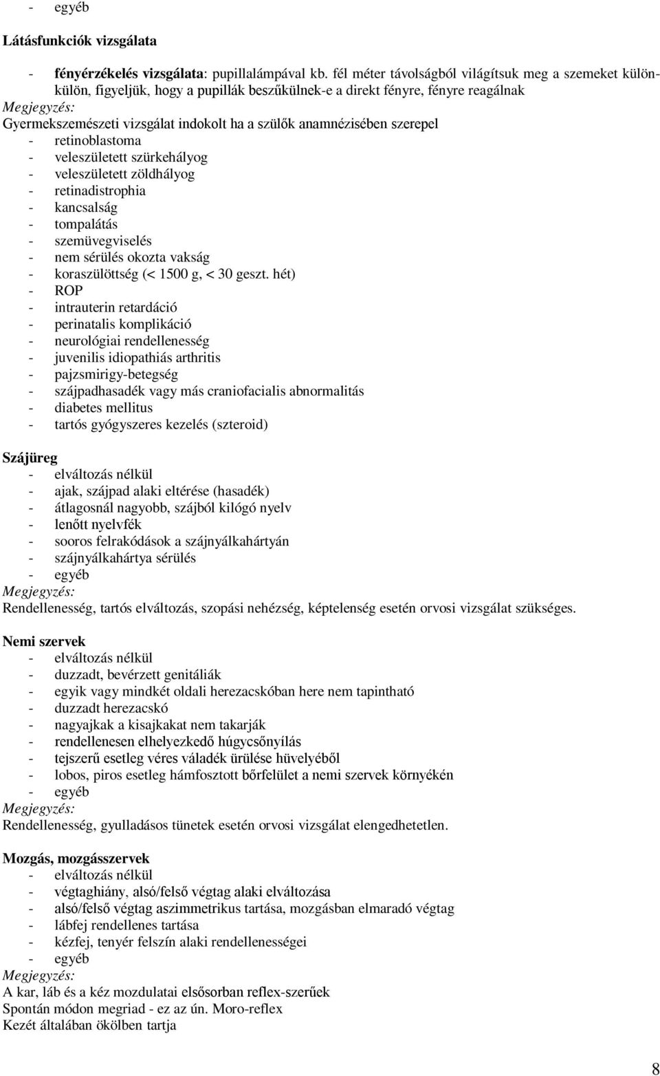 szerepel - retinoblastoma - veleszületett szürkehályog - veleszületett zöldhályog - retinadistrophia - kancsalság - tompalátás - szemüvegviselés - nem sérülés okozta vakság - koraszülöttség (< 1500