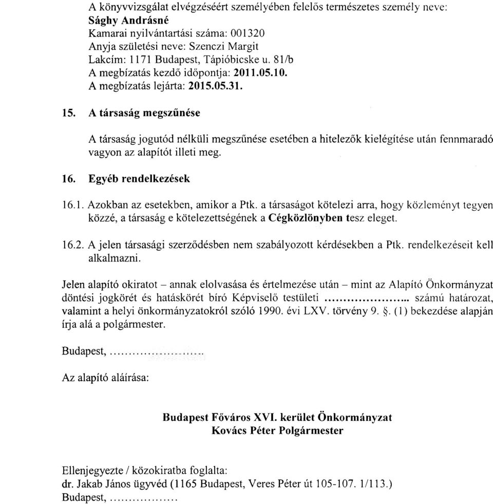 A társaság megszűnése A társaság jogutód nélküli megszűnése esetében a hitelezők kielégítése után fennmaradó vagyon az alapítót illeti meg. 16. Egyéb rendelkezések 16.1. Azokban az esetekben, amikor a Ptk.