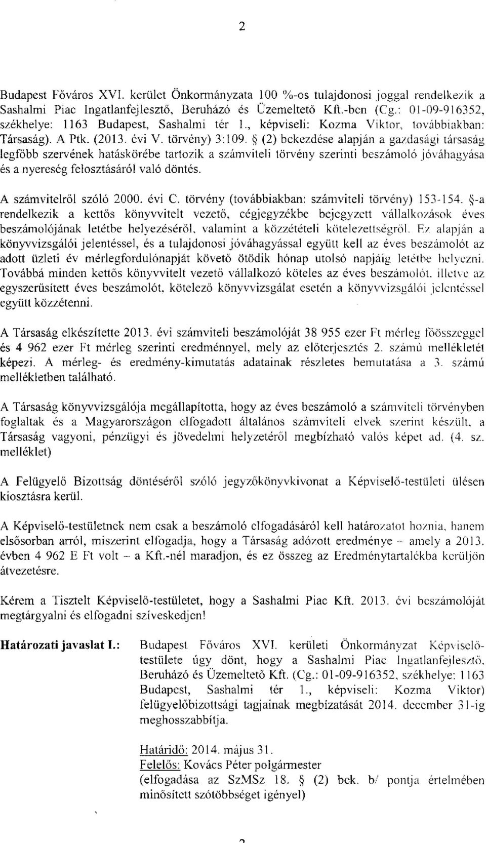 (2) bekezdése alapján a gazdasági társaság legfőbb szervének hatáskörébe tartozik a számviteli törvény szerinti beszámoló jóváhagyása és a nyereség felosztásáról való döntés.