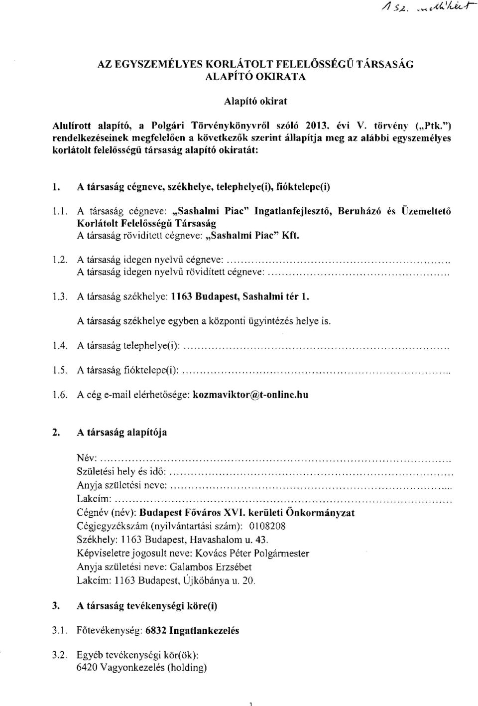 fíóktelepe(i) 1.1. A társaság cégneve: Sashalmi Piac" Ingatlanfejlesztő, Beruházó és Üzemeltető Korlátolt Felelősségű Társaság A társaság rövidített cégneve: Sashalmi Piac" Kft. 1.2.