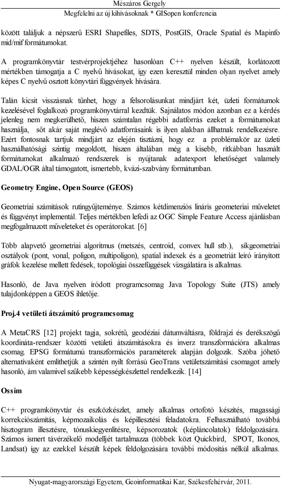 könyvtári függvények hívására. Talán kicsit visszásnak tűnhet, hogy a felsorolásunkat mindjárt két, üzleti formátumok kezelésével foglalkozó programkönyvtárral kezdtük.