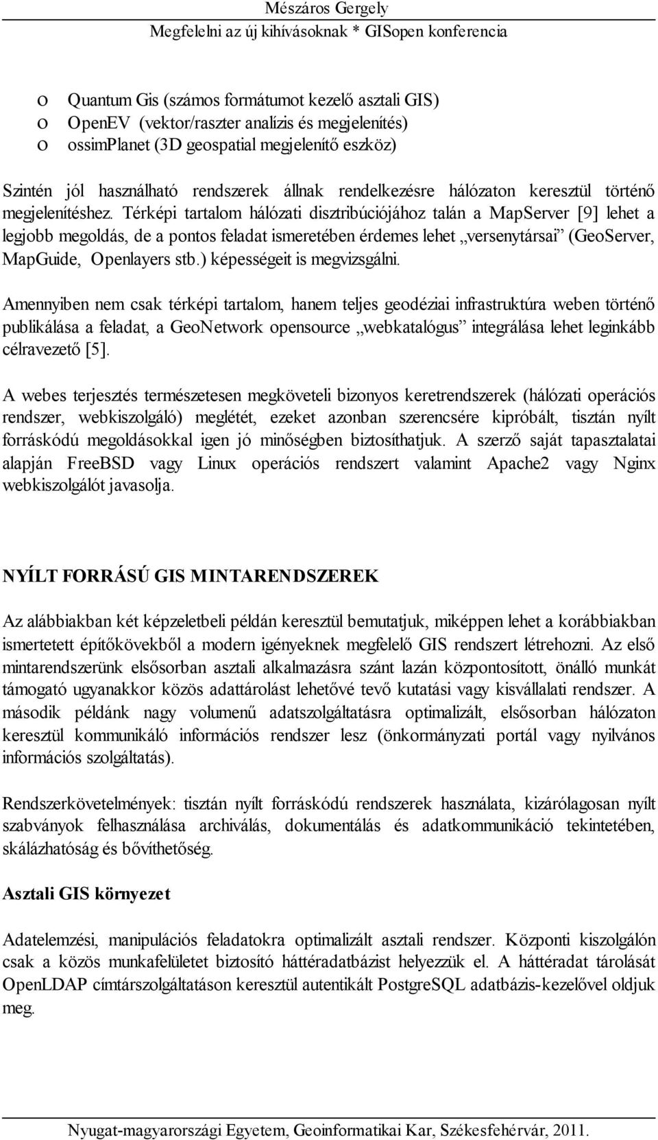 Térképi tartalom hálózati disztribúciójához talán a MapServer [9] lehet a legjobb megoldás, de a pontos feladat ismeretében érdemes lehet versenytársai (GeoServer, MapGuide, Openlayers stb.