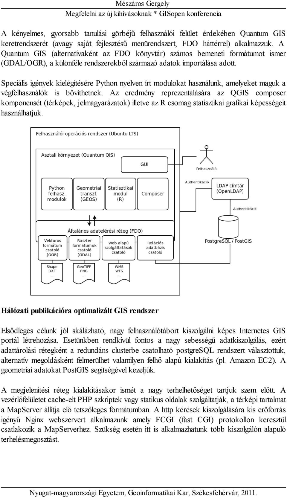 Speciális igények kielégítésére Python nyelven írt modulokat használunk, amelyeket maguk a végfelhasználók is bővíthetnek.