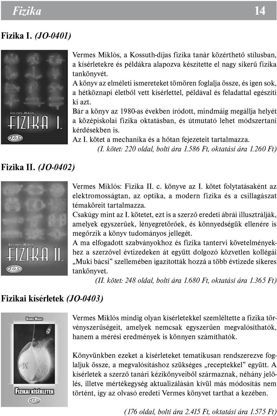 A könyv az elméleti ismereteket tömören foglalja össze, és igen sok, a hétköznapi életből vett kísérlettel, példával és feladattal egészíti ki azt.