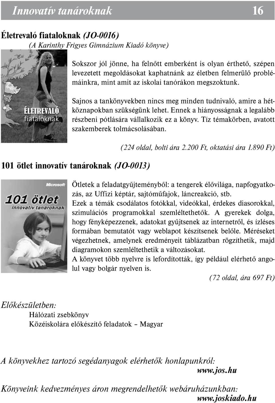 Ennek a hiányosságnak a legalább részbeni pótlására vállalkozik ez a könyv. Tíz témakörben, avatott szakemberek tolmácsolásában. 101 ötlet innovatív tanároknak (JO-0013) (224 oldal, bolti ára 2.