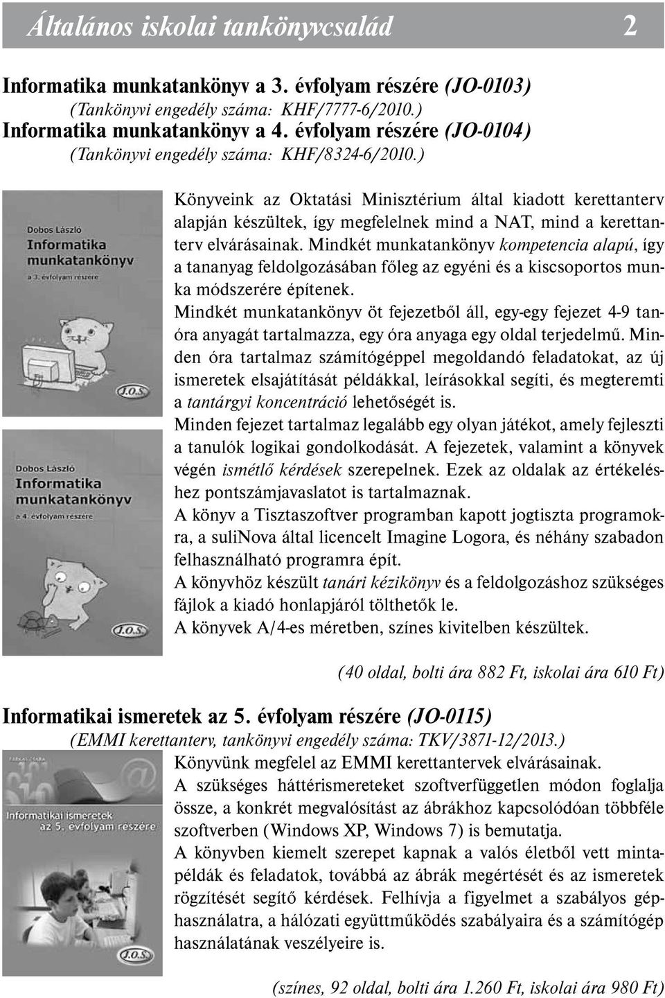 ) Könyveink az Oktatási Minisztérium által kiadott kerettanterv alapján készültek, így megfelelnek mind a NAT, mind a kerettanterv elvárásainak.