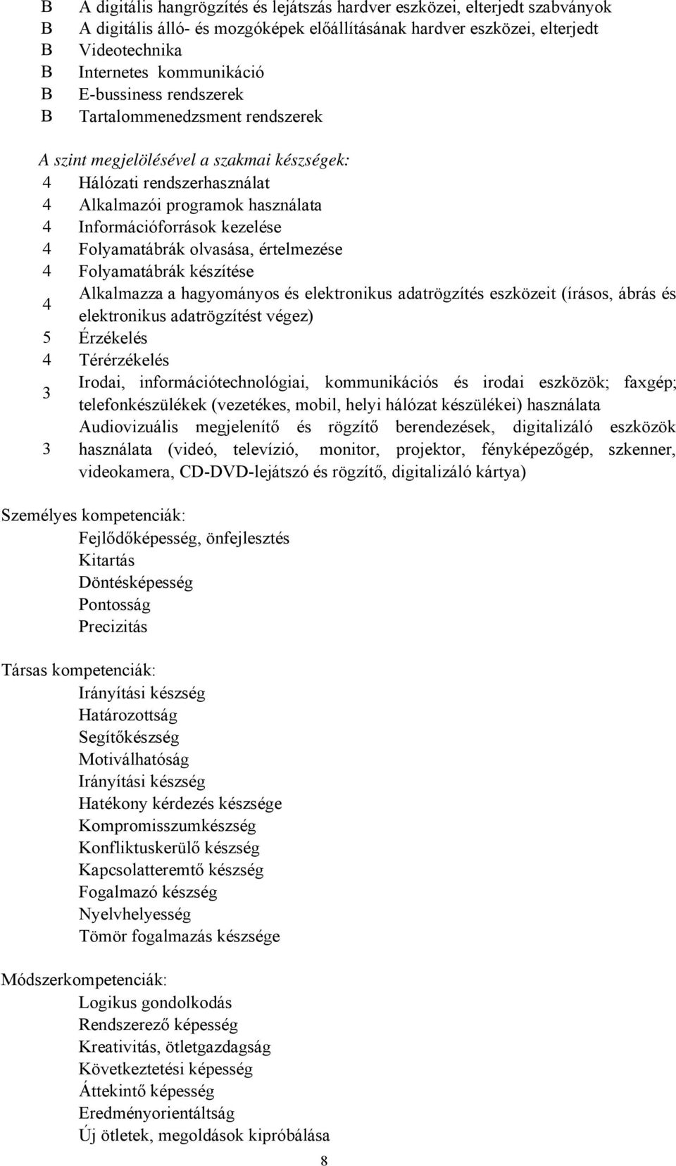 kezelése 4 Folyamatábrák olvasása, értelmezése 4 Folyamatábrák készítése 4 Alkalmazza a hagyományos és elektronikus adatrögzítés eszközeit (írásos, ábrás és elektronikus adatrögzítést végez) 5