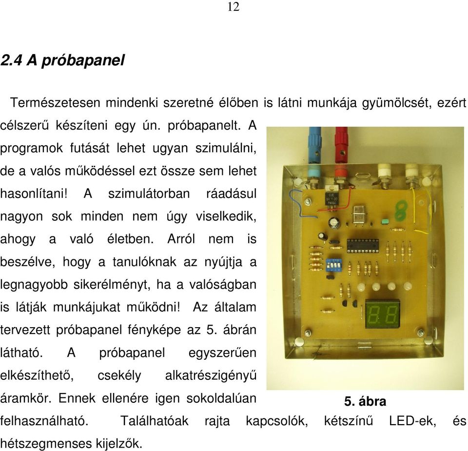 A szimulátorban ráadásul nagyon sok minden nem úgy viselkedik, ahogy a való életben.