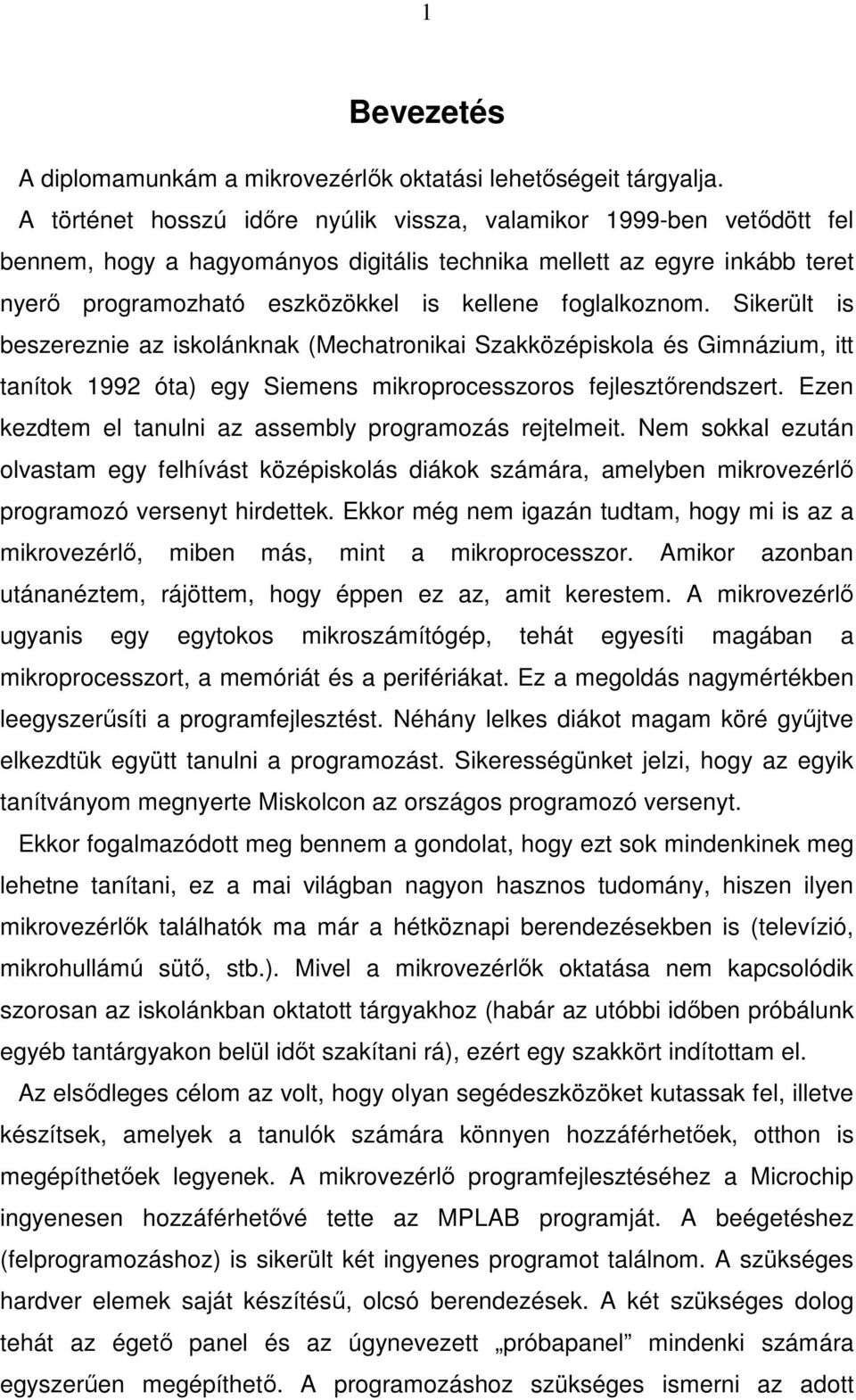 foglalkoznom. Sikerült is beszereznie az iskolánknak (Mechatronikai Szakközépiskola és Gimnázium, itt tanítok 1992 óta) egy Siemens mikroprocesszoros fejlesztırendszert.