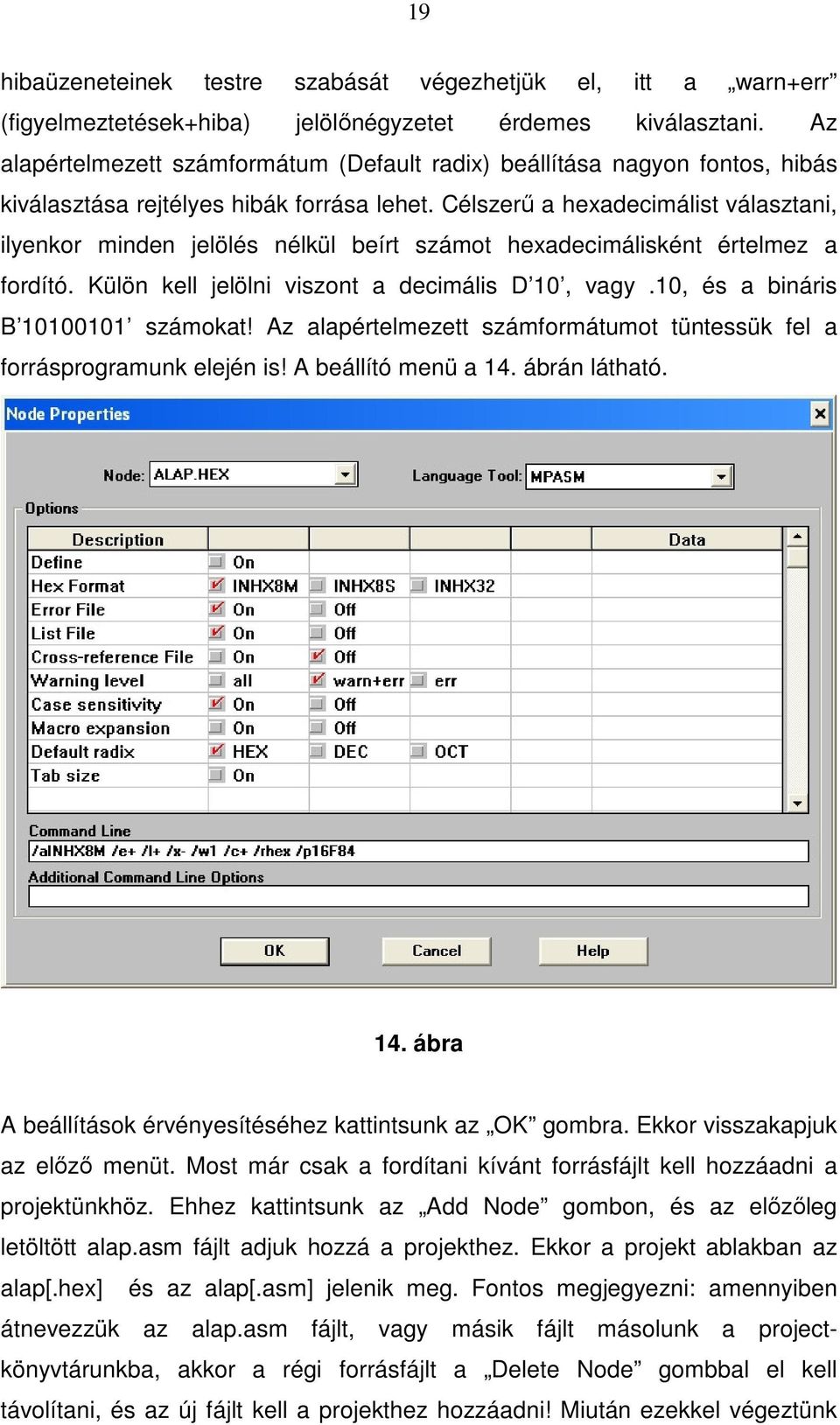 Célszerő a hexadecimálist választani, ilyenkor minden jelölés nélkül beírt számot hexadecimálisként értelmez a fordító. Külön kell jelölni viszont a decimális D 10, vagy.