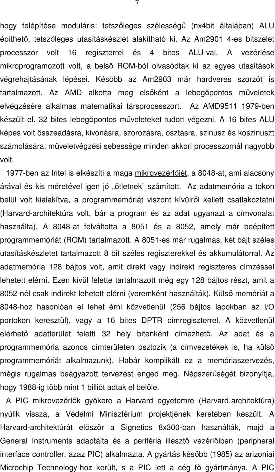 Késıbb az Am2903 már hardveres szorzót is tartalmazott. Az AMD alkotta meg elsıként a lebegıpontos mőveletek elvégzésére alkalmas matematikai társprocesszort. Az AMD9511 1979-ben készült el.