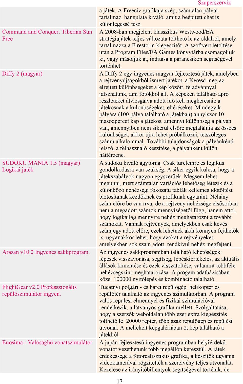 A 2008-ban megjelent klasszikus Westwood/EA stratégiajáték teljes változata tölthető le az oldalról, amely tartalmazza a Firestorm kiegészítőt.