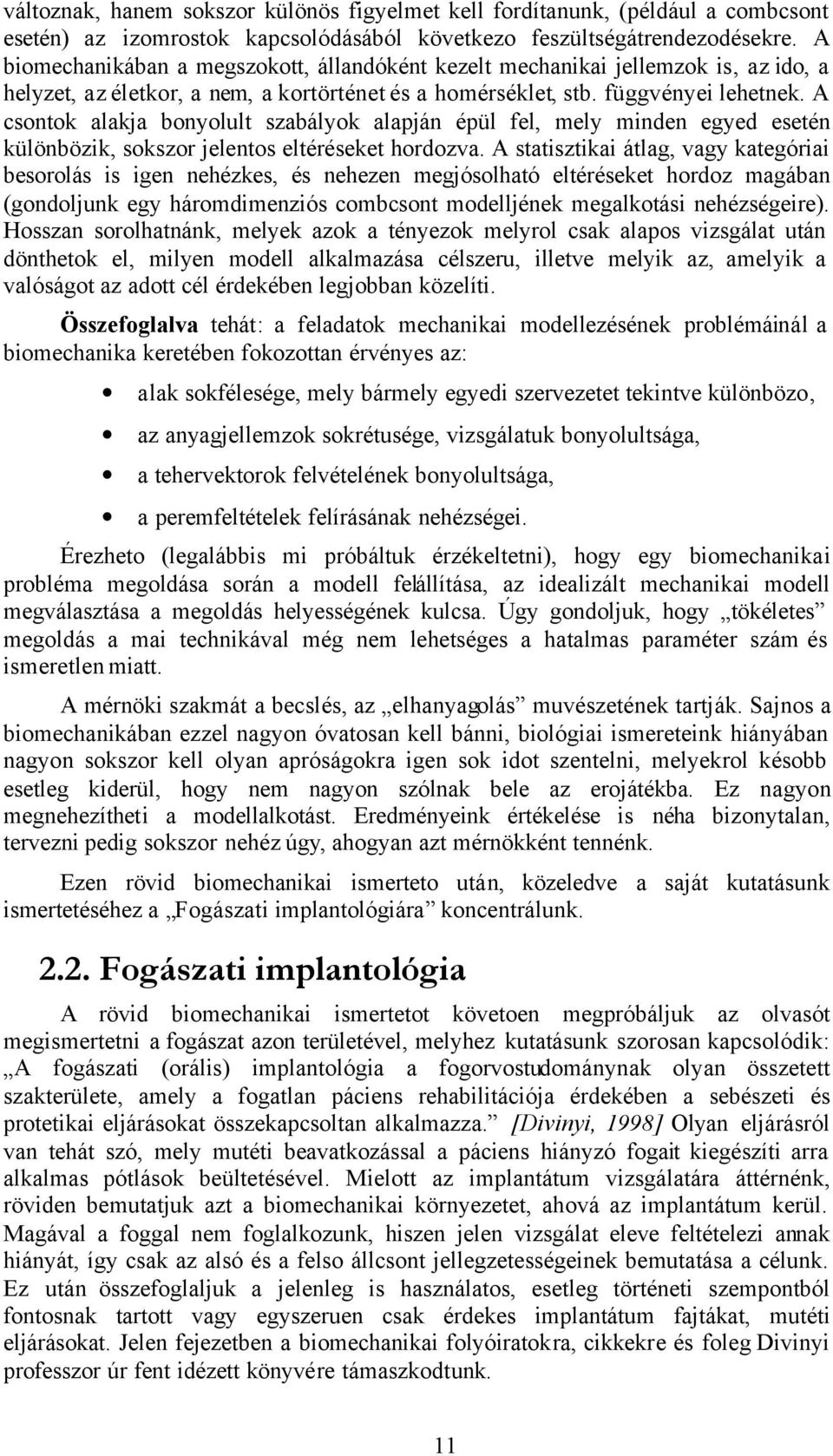 A csontok alakja bonyolult szabályok alapján épül fel, mely minden egyed esetén különbözik, sokszor jelentos eltéréseket hordozva.