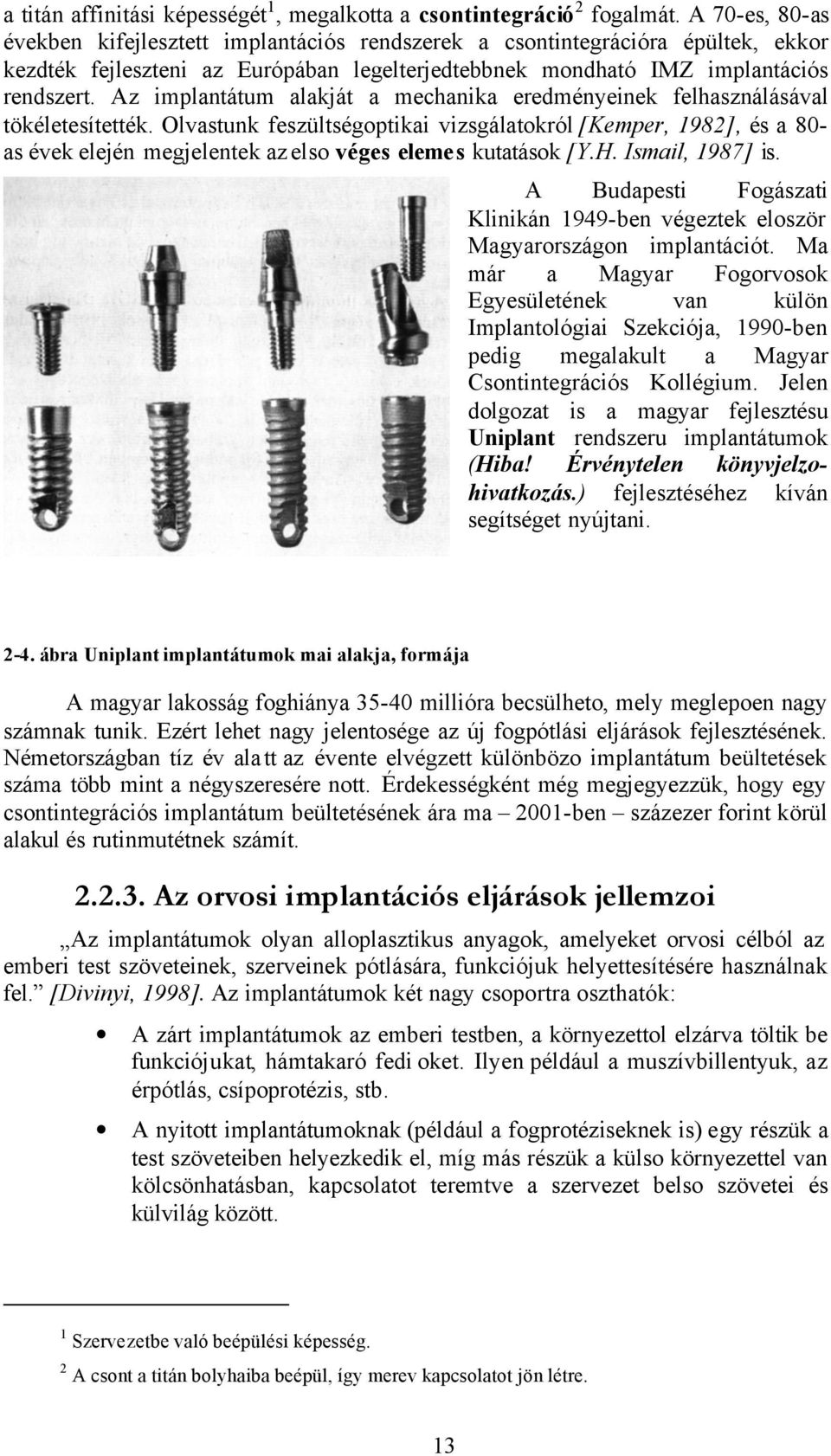 Az implantátum alakját a mechanika eredményeinek felhasználásával tökéletesítették.