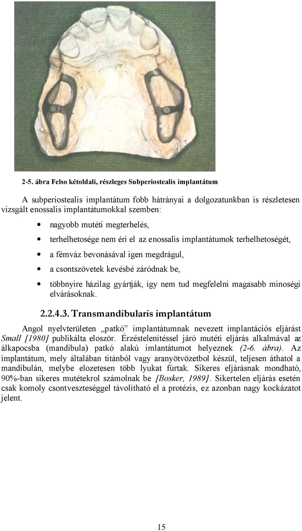 tud megfelelni magasabb minoségi elvárásoknak. 2.2.4.3. Transmandibularis implantátum Angol nyelvterületen patkó implantátumnak nevezett implantációs eljárást Small [1980] publikálta eloször.