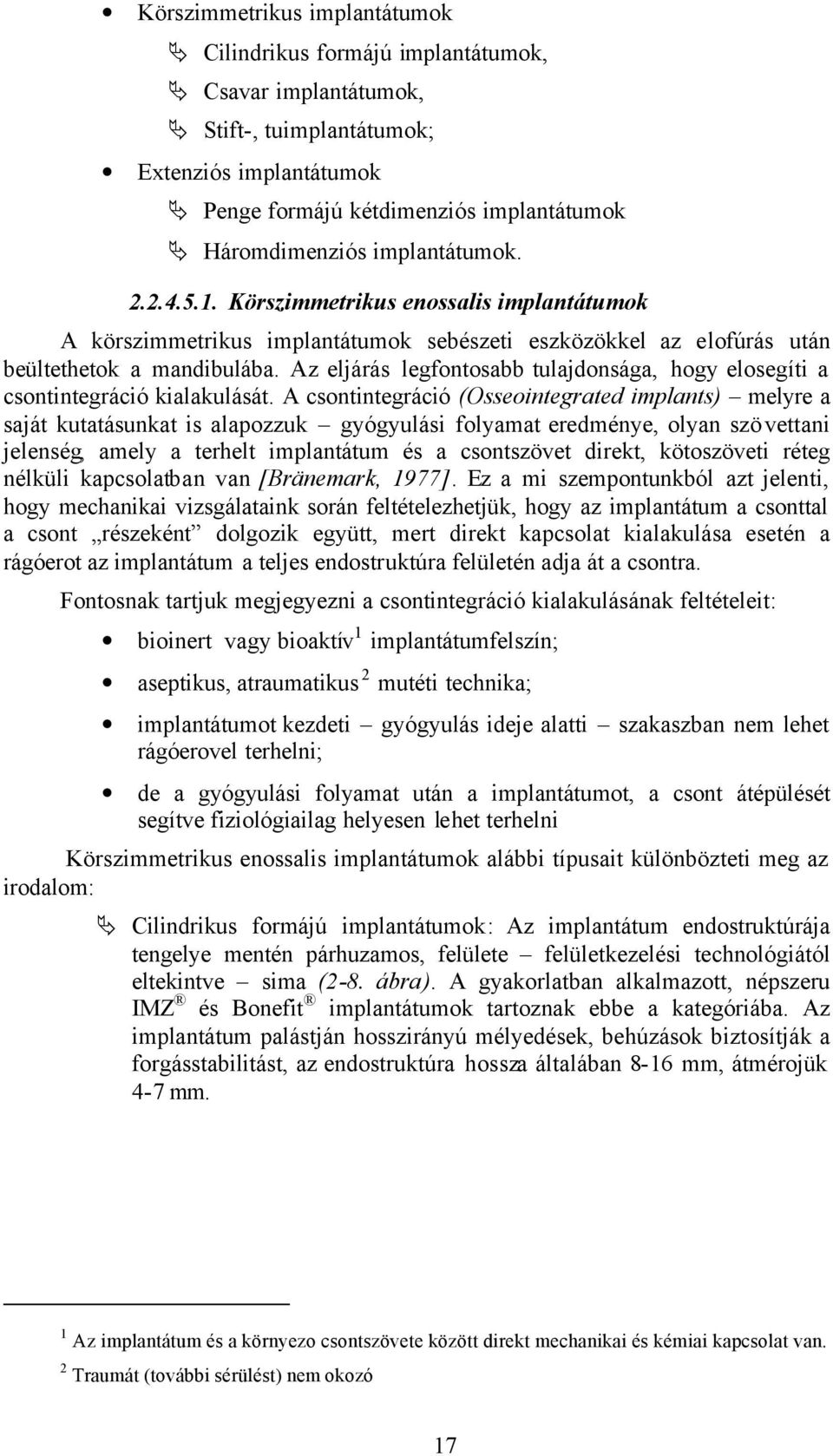 Az eljárás legfontosabb tulajdonsága, hogy elosegíti a csontintegráció kialakulását.