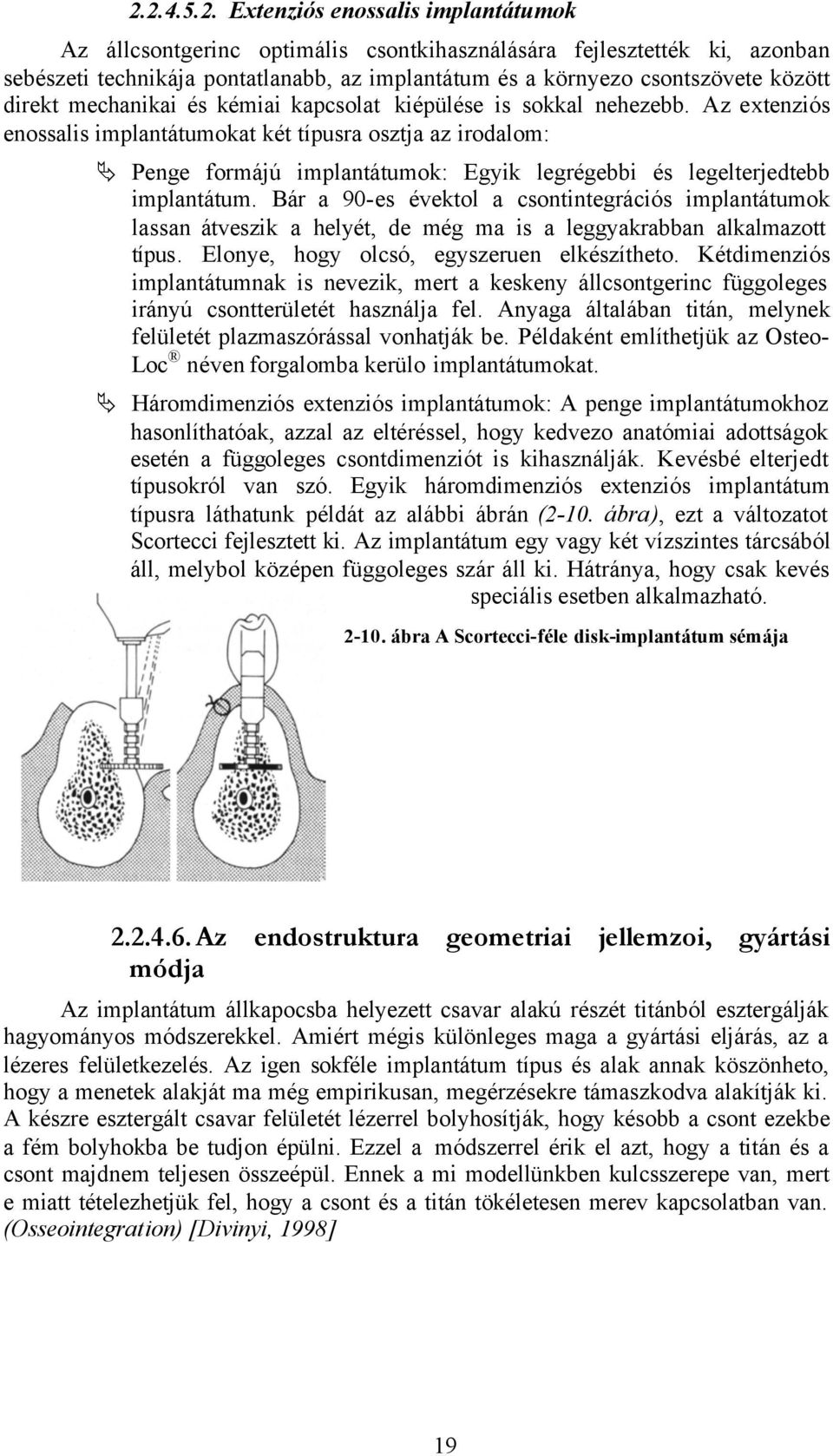 Az extenziós enossalis implantátumokat két típusra osztja az irodalom: Penge formájú implantátumok: Egyik legrégebbi és legelterjedtebb implantátum.