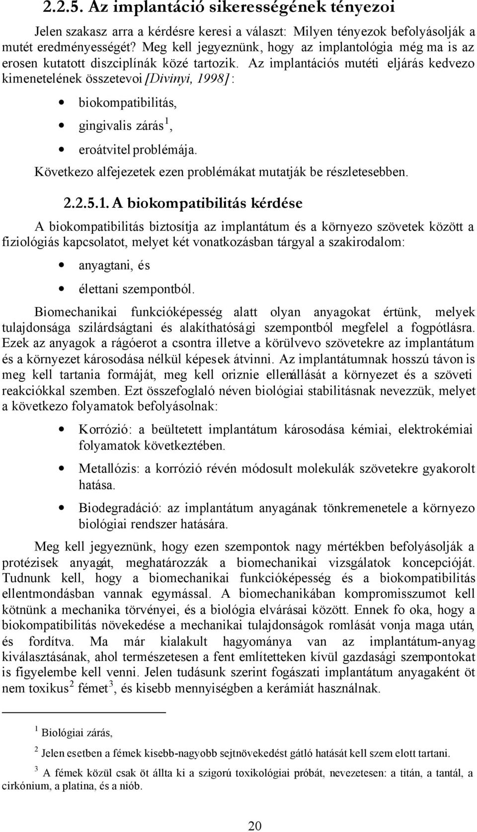 Az implantációs mutéti eljárás kedvezo kimenetelének összetevoi [Divinyi, 1998]: biokompatibilitás, gingivalis zárás 1, eroátvitel problémája.