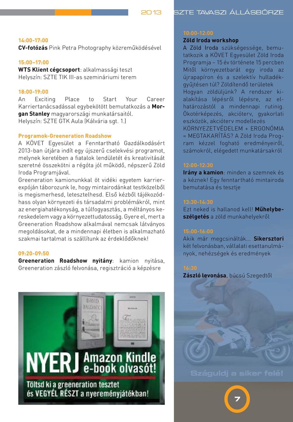 ) Programok-Greeneration Roadshow A KÖVET Egyesület a Fenntartható Gazdálkodásért 2013-ban útjára indít egy újszerű cselekvési programot, melynek keretében a fiatalok lendületét és kreativitását