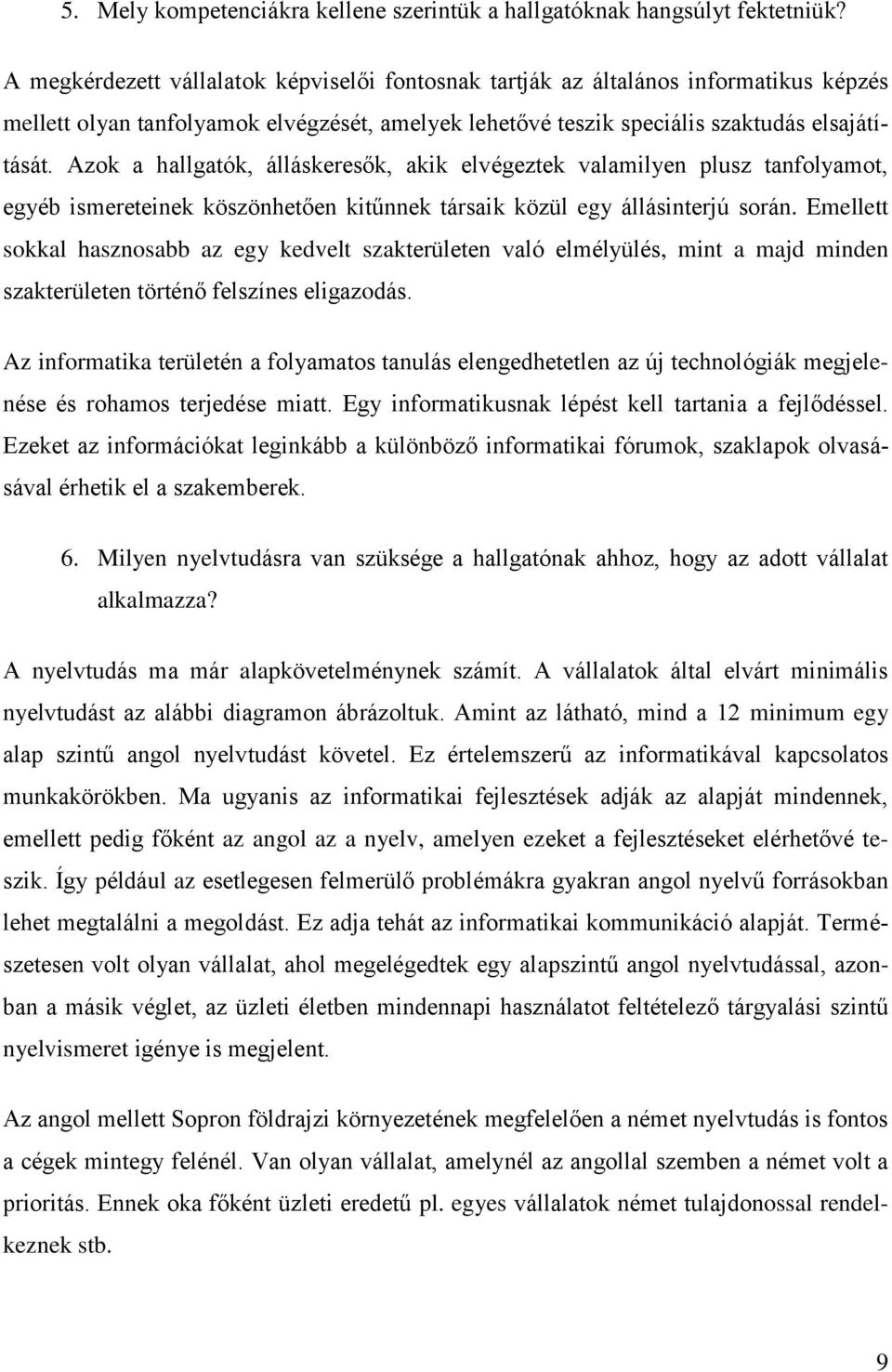 Azok a hallgatók, álláskeresők, akik elvégeztek valamilyen plusz tanfolyamot, egyéb ismereteinek köszönhetően kitűnnek társaik közül egy állásinterjú során.