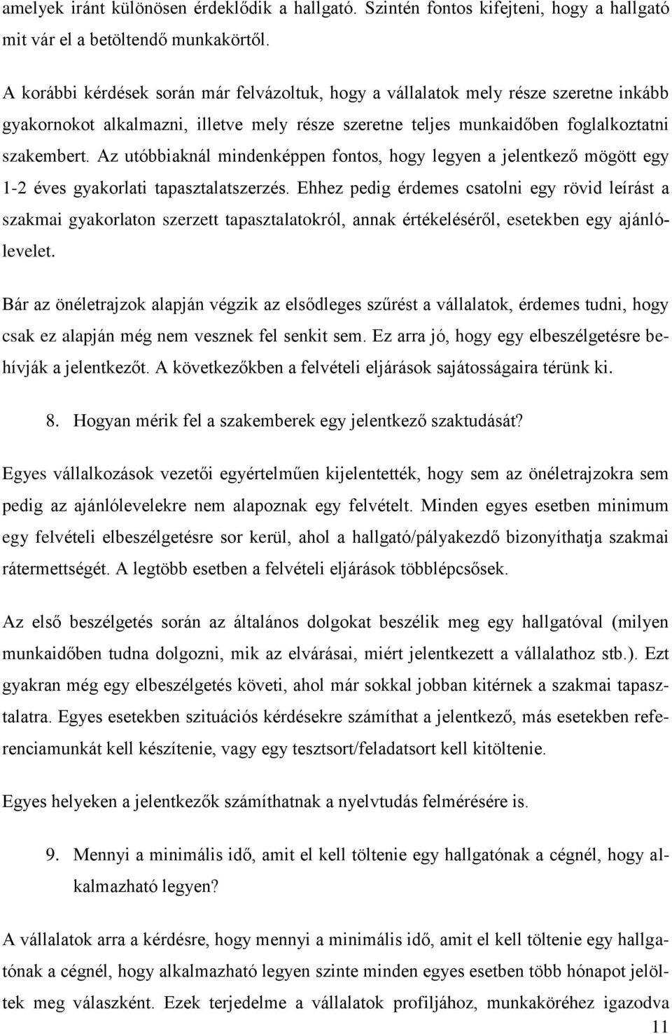 Az utóbbiaknál mindenképpen fontos, hogy legyen a jelentkező mögött egy 1-2 éves gyakorlati tapasztalatszerzés.