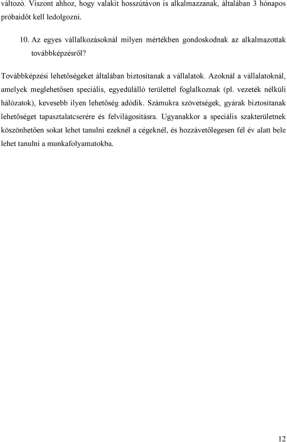 Azoknál a vállalatoknál, amelyek meglehetősen speciális, egyedülálló területtel foglalkoznak (pl. vezeték nélküli hálózatok), kevesebb ilyen lehetőség adódik.