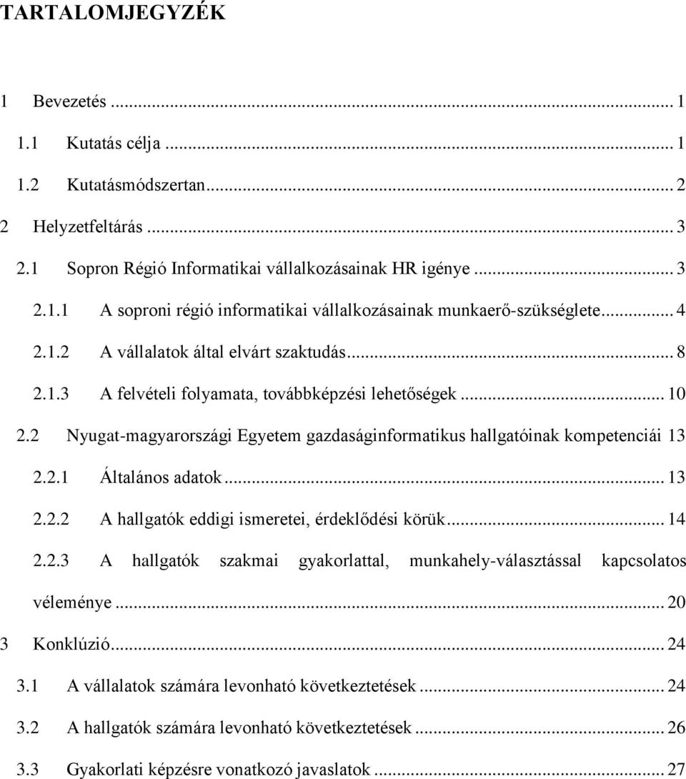 .. 13 2.2.2 A hallgatók eddigi ismeretei, érdeklődési körük... 14 2.2.3 A hallgatók szakmai gyakorlattal, munkahely-választással kapcsolatos véleménye... 20 3 Konklúzió... 24 3.